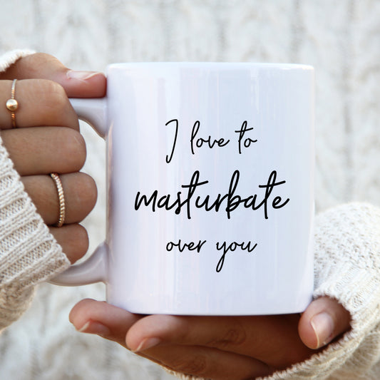 I Love to Masturbate Over You Mug, Funny Rude Gift Cup