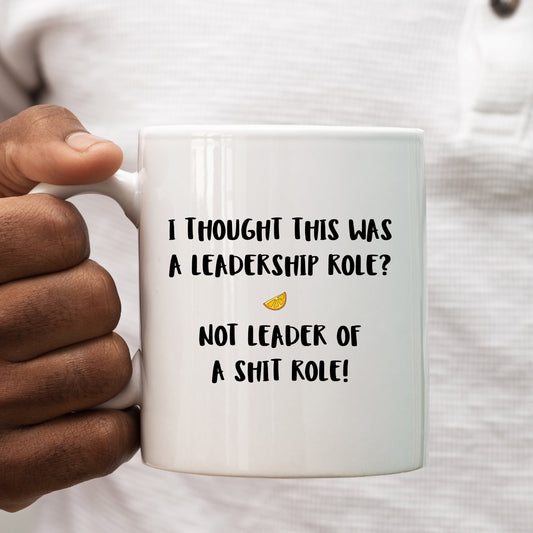 I Thought This Was A Leadership Role Not Leader of a Shit Role, Funny Rude Office Joke, Personalised Mug