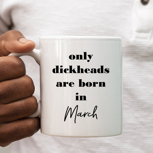 Only Dickheads Are Born In March, Funny Rude Offensive Birth Month Joke, Personalised Mug