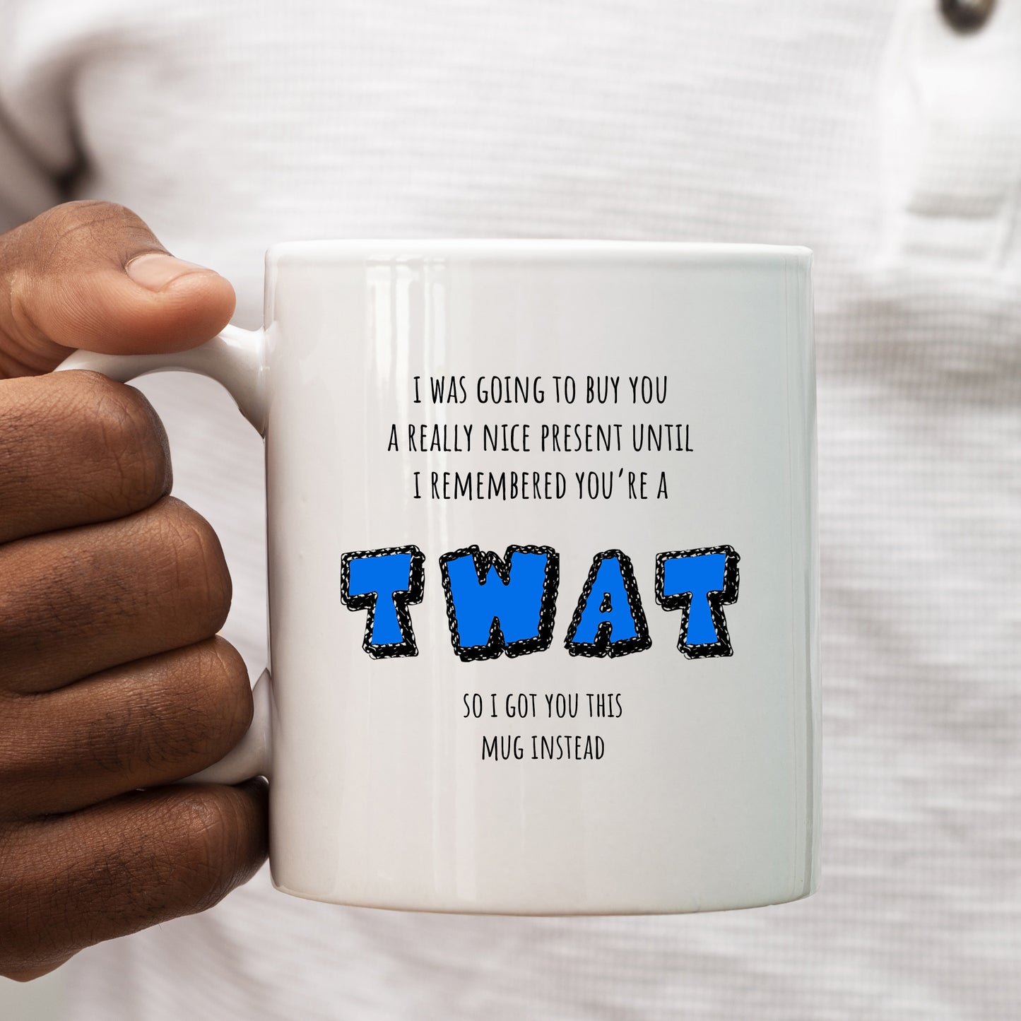 I Was Going To Buy You A Nice Present Until I Rememered You're A Twat Joke, Funny Offensive Customised Rude Gift, Personalised Mug