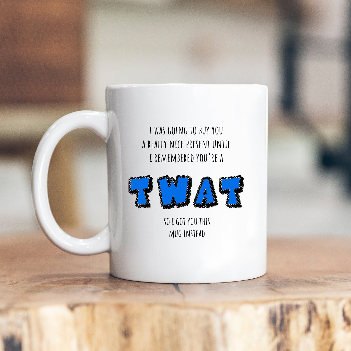 I Was Going To Buy You A Nice Present Until I Rememered You're A Twat Joke, Funny Offensive Customised Rude Gift, Personalised Mug