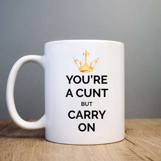 You're a Cunt But Carry On Mug, Funny Rude Crown Gift Cup