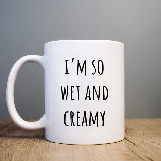 I'm So Wet and Creamy Mug, Funny Offensive Hilarious Rude Personalised Gift Cup