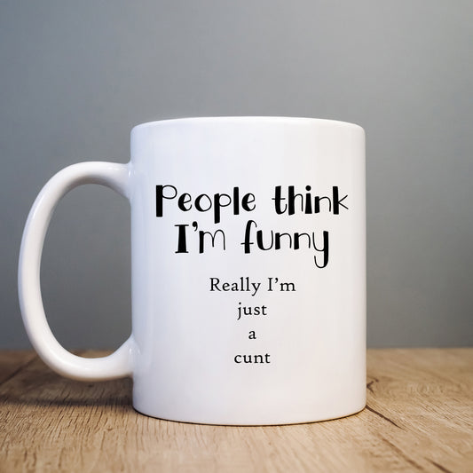 People Think I'm Funny Really I'm Just a Cunt Mug, Personalised Rude Gift Cup