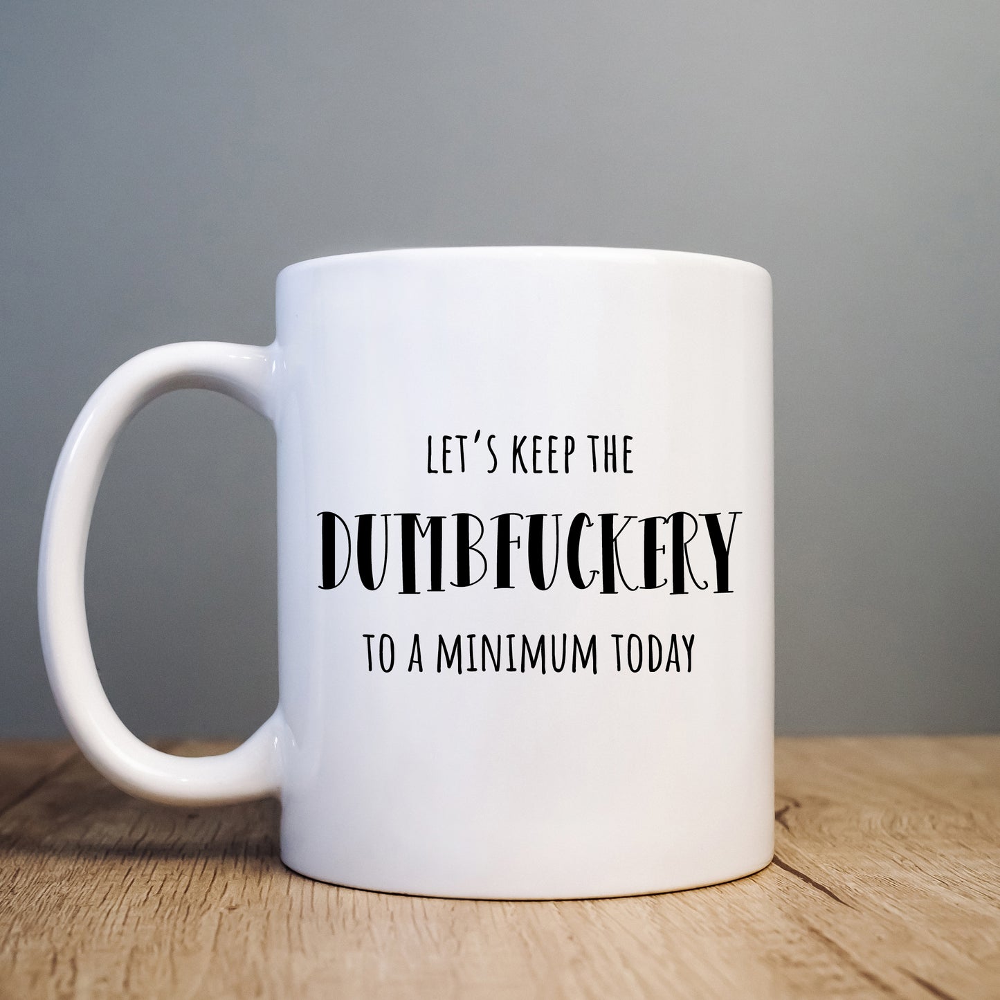 Let's Keep The Dumbfuckery to a Minimum Today Mug, Funny Rude Work Gift Cup