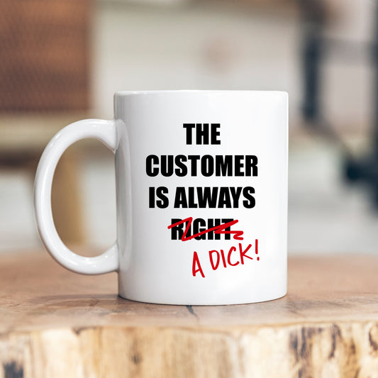 The Customer is Always a Dick, Funny Gift for Colleague, Offensive Personalised Mug