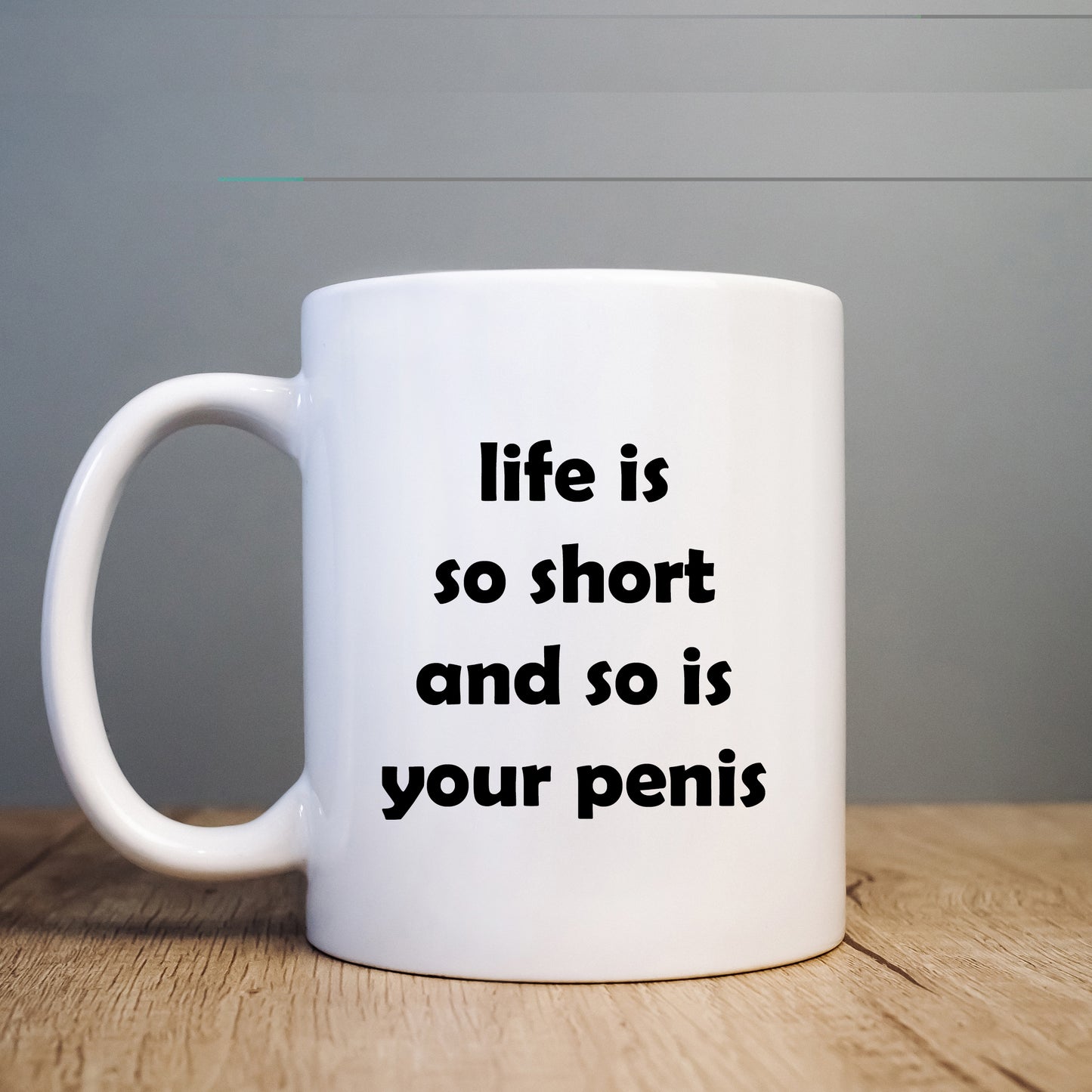 Life is Short and So is Your Penis Mug, Funny Gift Cup