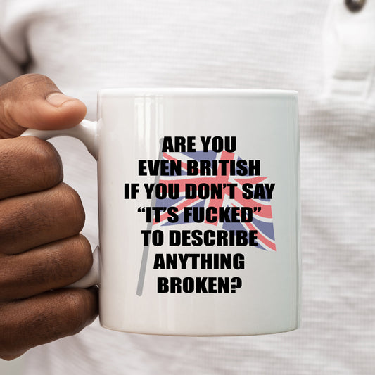 Are You Even British If You Don't Say "It's Fucked" To Describe Anything Broken, Hilarious Personalised Mug