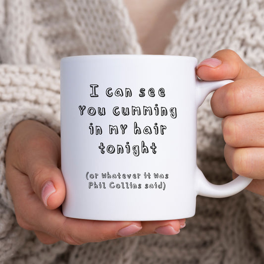 I Can See You Cumming In my Hair Tonight Mug, Funny Rude Sexual Offensive Valentines Gift Cup