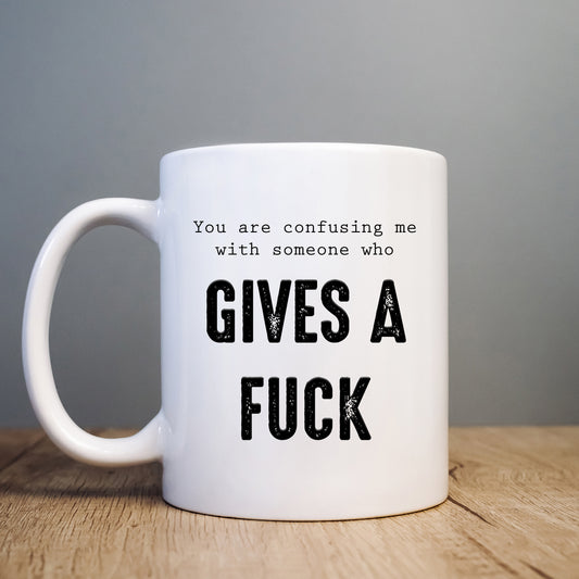 You Are Confusing Me With Someone Who Gives a Fuck Mug, Funny Rude Personalised Gift Cup