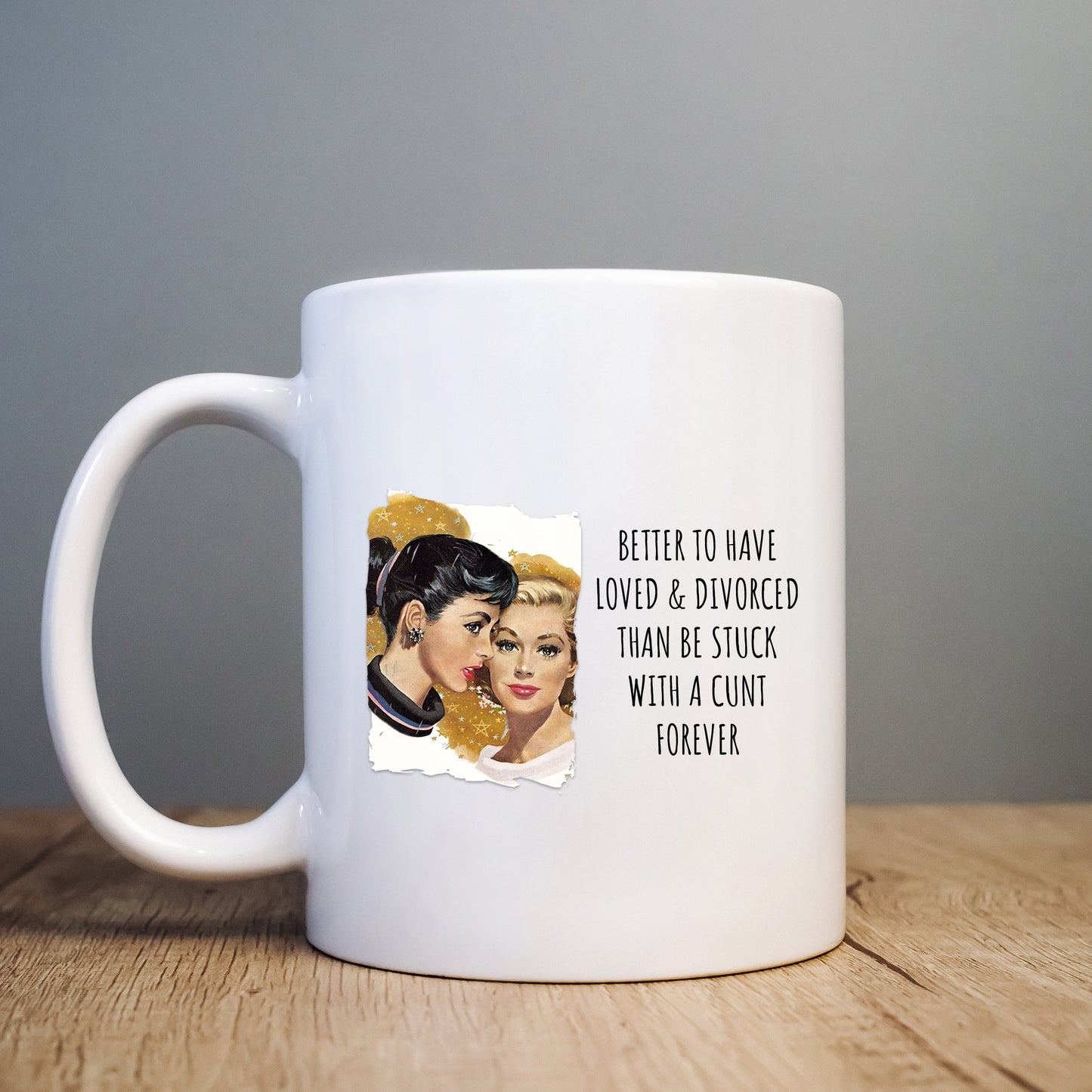 Better To Have Loved and Divorced Than Be Stuck With a Cunt Mug, Funny Rude Gift Cup