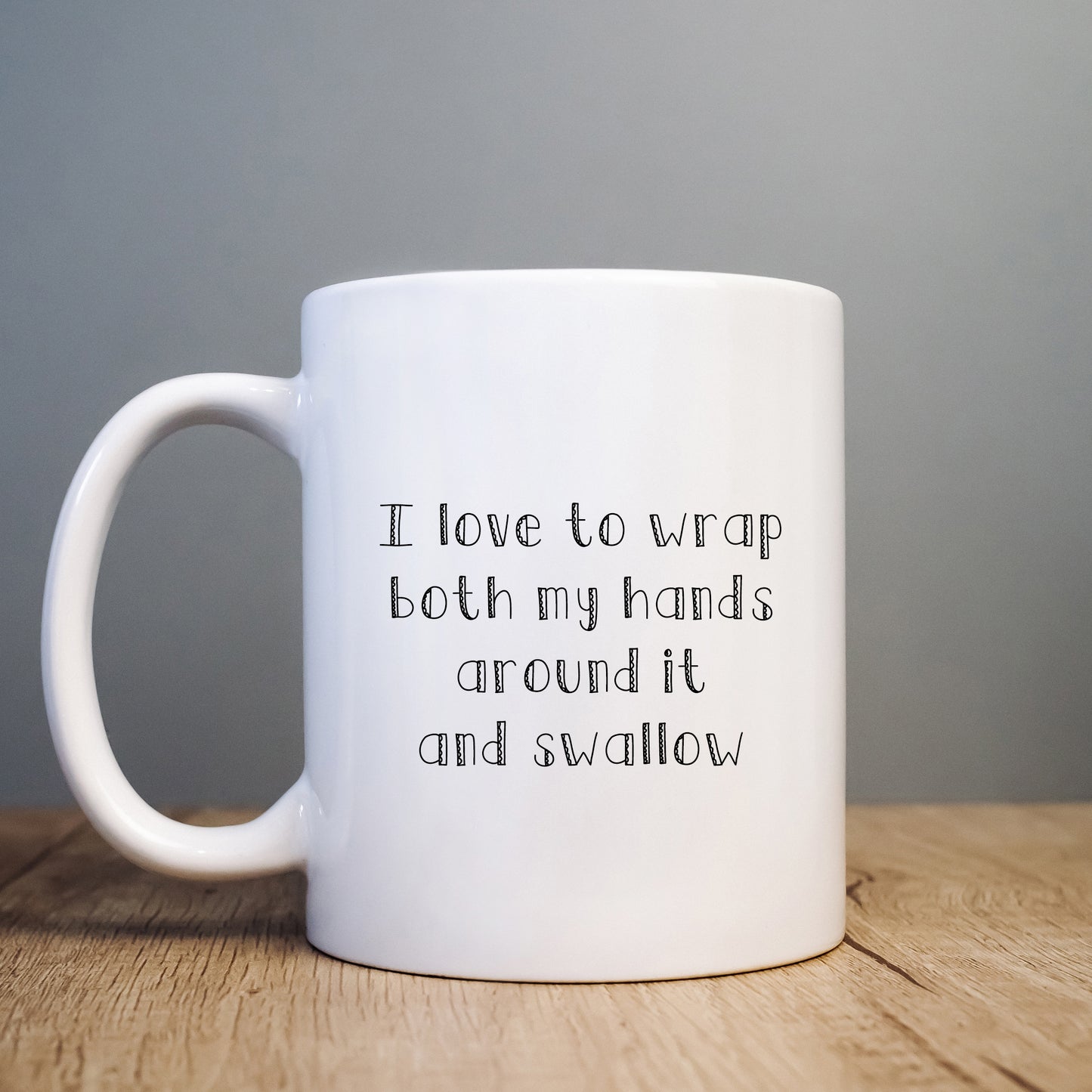 I Love To Wrap Both My Hands Around It and Swallow Mug, Funny Rude Gift Cup