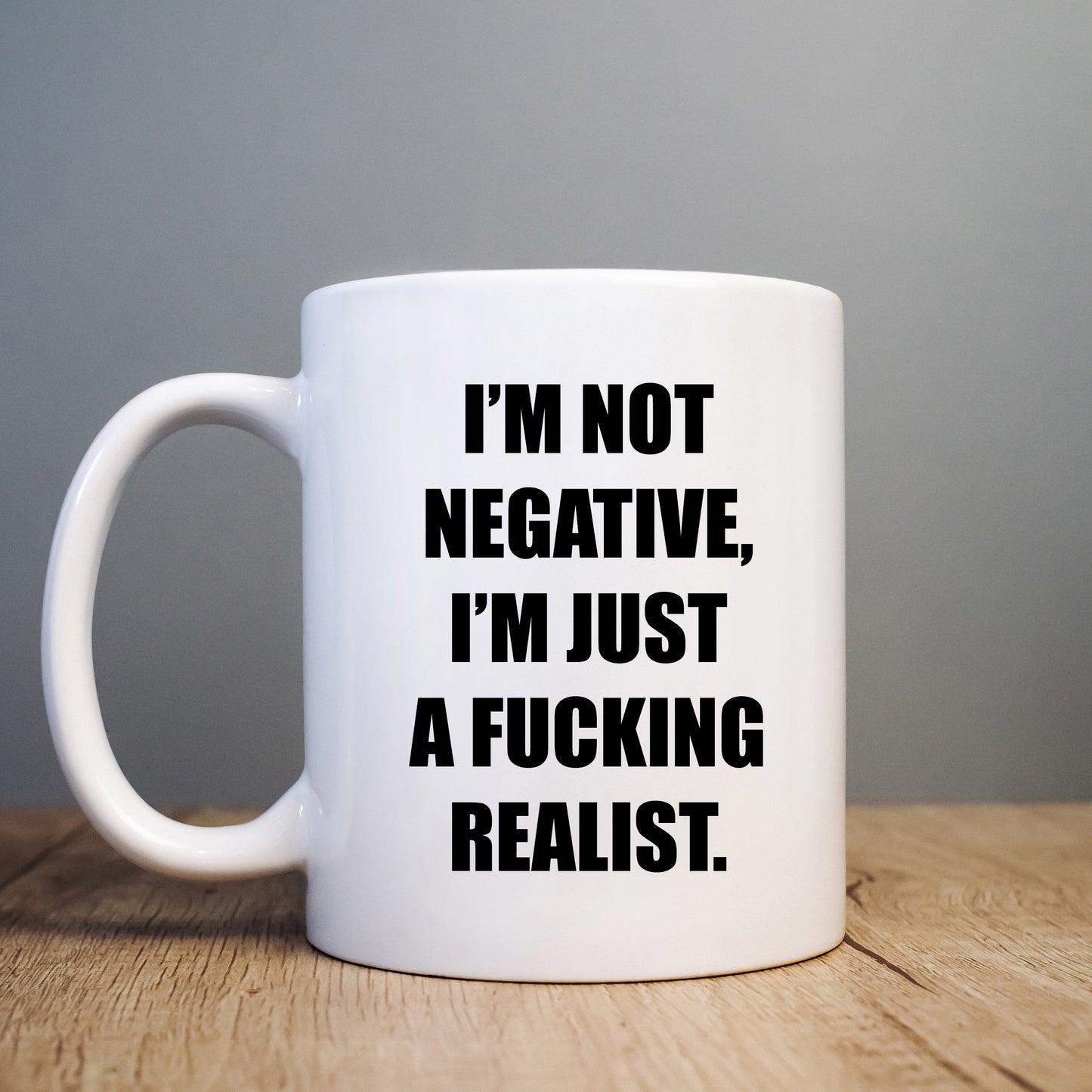 I'm Not Negative I'm Just a Fucking Realist Mug, Funny Rude Gift Cup