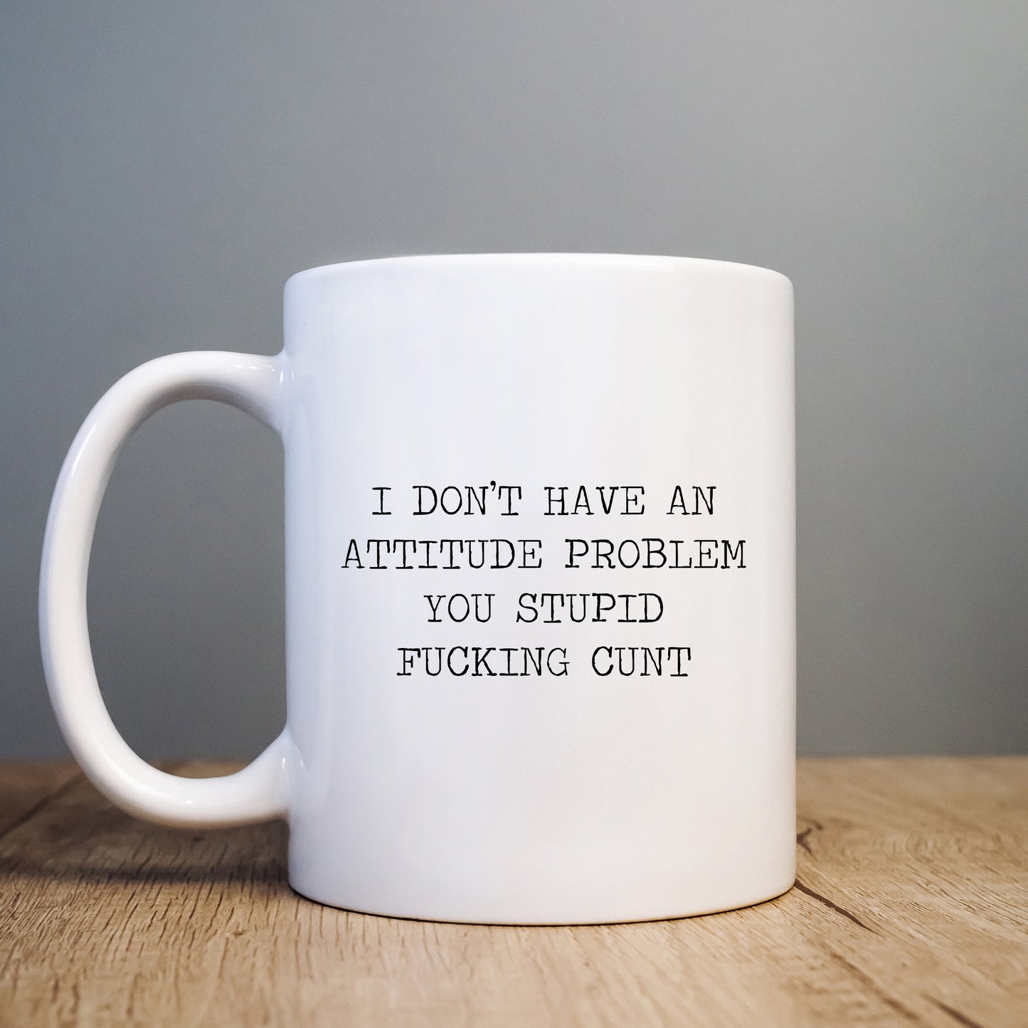 I Don't Have an Attitide Problem You Stupid Fucking Cunt Mug, Funny Rude Offensive Gift Cup