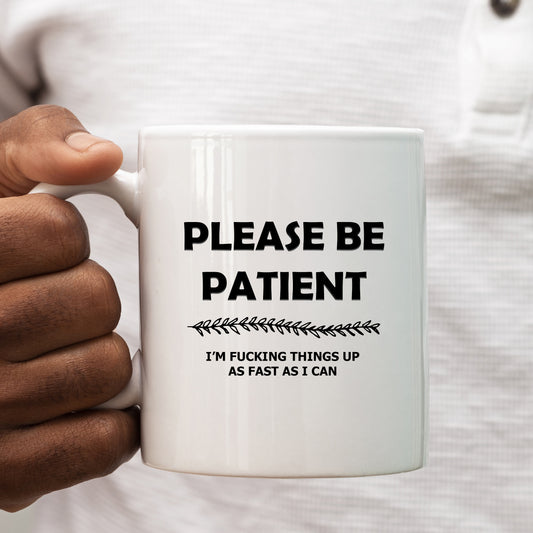 Please Be Patient I'm Fucking Things Up As Fast As I Can Mug, Funny Rude Gift Cup