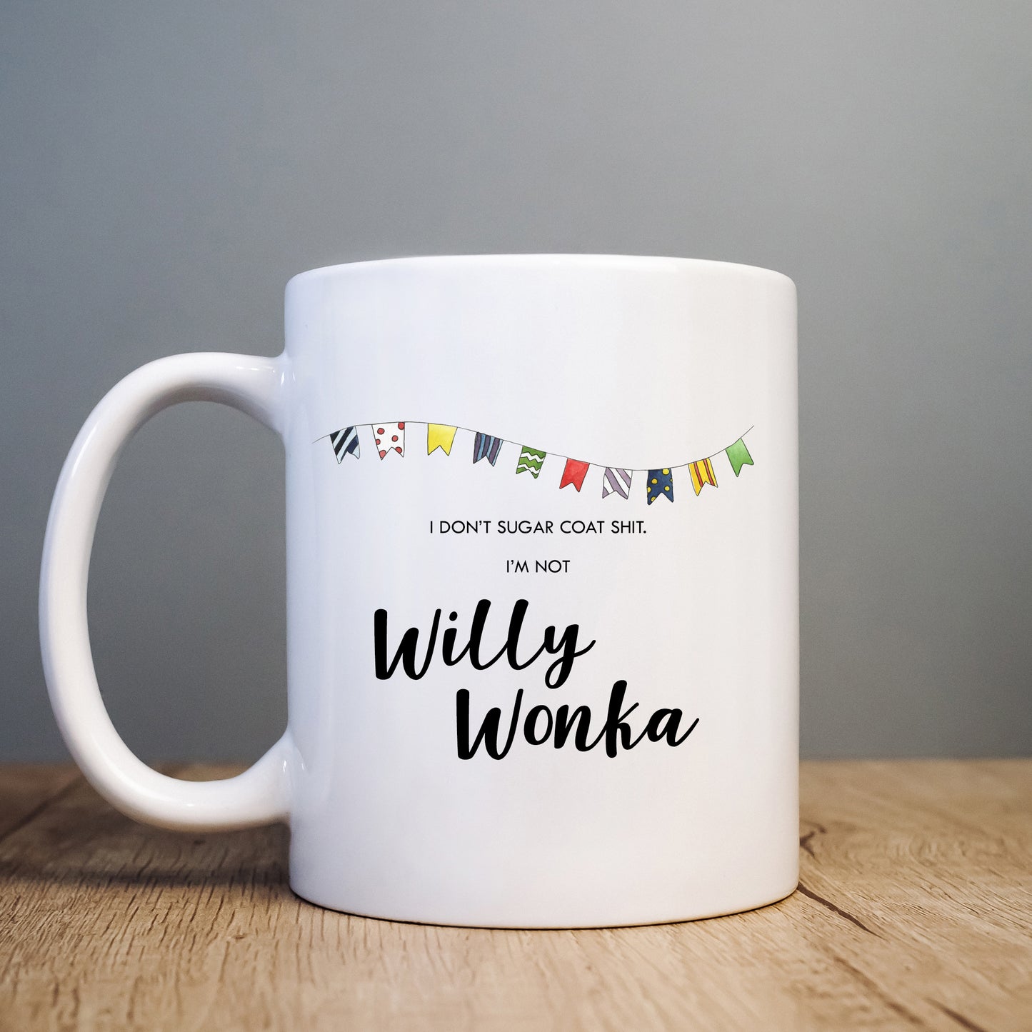 I Don't Sugar Coat Shit I'm Not Willy Wonka Mug, Funny Rude Gift Cup