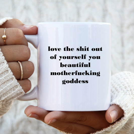 Love The Shit Out of Yourself Beautiful Motherfucking Goddess Mug, Funny Hilarious Rude Personalised Gift Cup