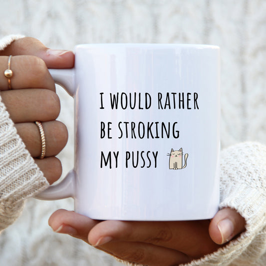 I Would Rather Be Stroking My Pussy Mug, Funny Rude Gift Cup