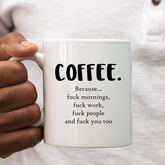 Coffee Because Fuck Mornings Fuck Work Fuck People and Fuck You Mug, Funny Offensive Gift Cup