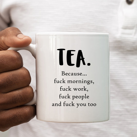 Tea Because Fuck Mornings Fuck Work Fuck People and Fuck You Mug, Funny Offensive Gift Cup